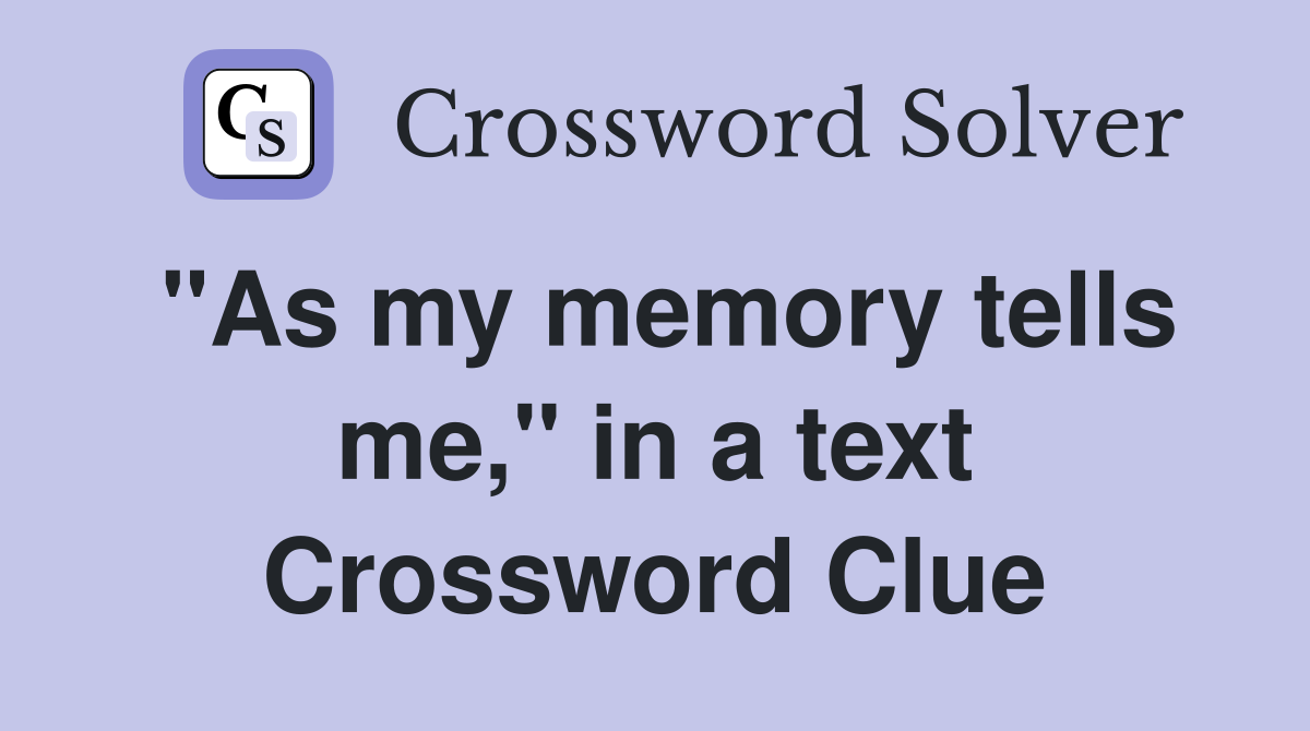 "As my memory tells me," in a text Crossword Clue Answers Crossword